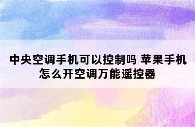 中央空调手机可以控制吗 苹果手机怎么开空调万能遥控器